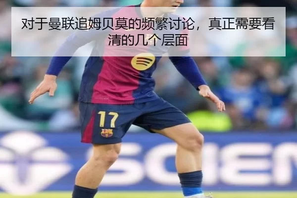 对于曼联追姆贝莫的频繁讨论，真正需要看清的几个层面